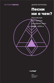 Обложка книги Песни ни о чем? Российская поп-музыка на рубеже эпох. 1980–1990-е