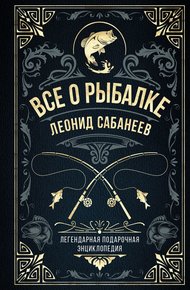 Обложка книги Все о рыбалке. Легендарная подарочная энциклопедия Сабанеева