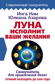 Обложка книги Луна исполнит ваши желания. Самоучитель для привлечения денег. Лунный календарь до 2050 года