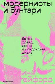 Обложка книги Модернисты и бунтари. Бэкон, Фрейд, Хокни и Лондонская школа