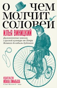 Обложка книги О чем молчит соловей. Филологические новеллы о русской культуре от Петра Великого до кобылы Буденного