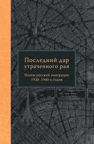 Обложка книги Последний дар утраченного рая. Поэты русской эмиграции 1920–1940-х годов