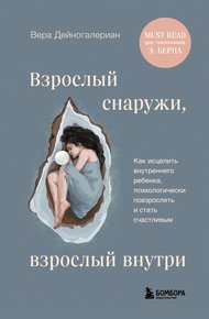Обложка книги Взрослый снаружи, взрослый внутри. Как исцелить внутреннего ребенка, психологически повзрослеть и стать счастливым