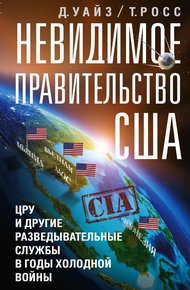 Обложка книги Невидимое правительство США. ЦРУ и другие разведывательные службы в годы холодной войны