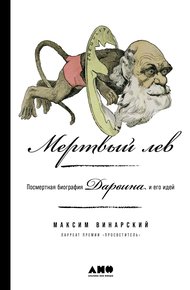 Обложка книги Мертвый лев: Посмертная биография Дарвина и его идей