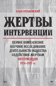 Обложка книги Жертвы интервенции. Первое комплексное научное исследование деятельности Общества содействия жертвам интервенции 1924–1927 гг.