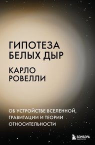 Обложка книги Гипотеза белых дыр. Об устройстве Вселенной, гравитации и теории относительности
