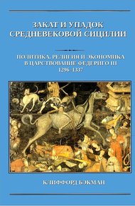 Обложка книги Закат и упадок средневековой Сицилии: политика, религия и экономика в царствование Федериго III, 1296–1337 гг.