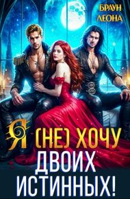Обложка книги Я (не) хочу двоих истинных!