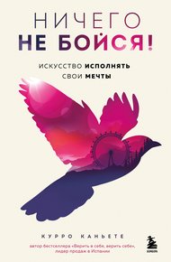 Обложка книги Ничего не бойся! Искусство исполнять свои мечты
