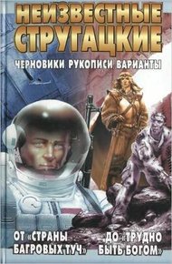 Неизвестные Стругацкие. От «Страны багровых туч» до «Трудно быть богом»: черновики, рукописи, варианты.