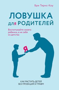 Обложка книги Ловушка для родителей. Как растить детей без проекций и травм