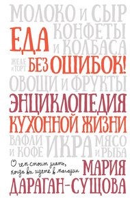 Обложка книги Еда без ошибок! Энциклопедия кухонной жизни. О чем стоит знать, когда вы идете в магазин