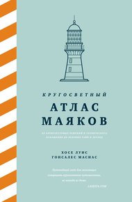 Обложка книги Кругосветный атлас маяков. От архитектурных решений и технического оснащения до вековых тайн и легенд