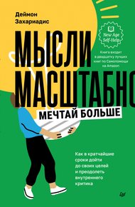 Обложка книги Мысли масштабно. Мечтай больше. Как в кратчайшие сроки дойти до своих целей и преодолеть внутреннего критика