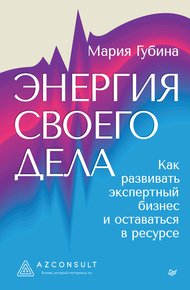 Обложка книги Энергия своего дела. Как развивать экспертный бизнес и оставаться в ресурсе