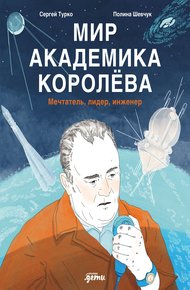 Обложка книги Мир академика Королёва: Мечтатель, лидер, инженер