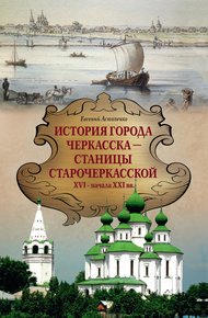 Обложка книги История города Черкасска – Станицы Старочеркасской XVI – начала XXI вв.