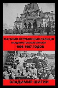 Обложка книги Магазин отрубленных пальцев. Владивостокские мятежи 1905-1907 годов