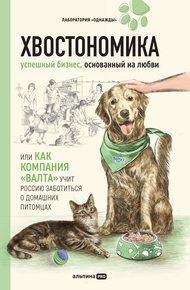Обложка книги Хвостономика. Успешный бизнес, основанный на любви, или Как компания «Валта» учит Россию заботиться о домашних питомцах