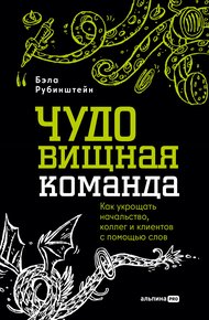 Обложка книги ЧУДОвищная команда: Как укрощать начальство, коллег и клиентов с помощью слов