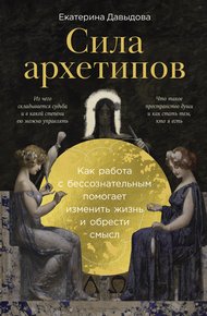 Обложка книги Сила архетипов: Как работа с бессознательным помогает изменить жизнь и обрести смысл