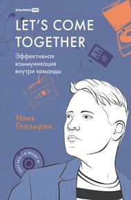 Обложка книги Let's come together: Эффективная коммуникация внутри команды