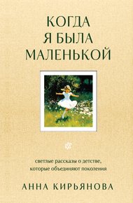 Обложка книги Когда я была маленькой. Светлые рассказы о детстве, которые объединяют поколения