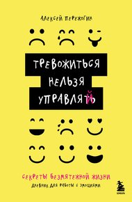 Обложка книги Тревожиться нельзя управлять. Дневник для работы с эмоциями. Секреты безмятежной жизни