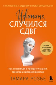 Обложка книги Извините, случился СДВГ. Как справиться с прокрастинацией, тревогой и гиперактивностью