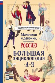Обложка книги Мальчики и девочки, прославившие Россию. Большая энциклопедия от А до Я