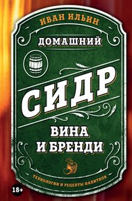 Обложка книги Домашний сидр, вина и бренди. Технологии и рецепты напитков