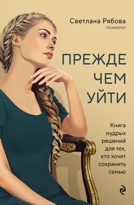 Обложка книги Прежде чем уйти. Книга мудрых решений для тех, кто хочет сохранить семью