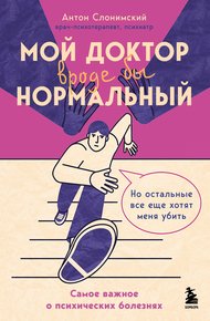 Обложка книги Мой доктор вроде бы нормальный. Но остальные все еще хотят меня убить. Самое важное о психических болезнях