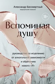 Обложка книги Вспоминая душу. Руководство по исцелению от алкогольной зависимости и обретению нового «Я»