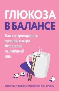 Обложка книги Глюкоза в балансе. Как контролировать уровень сахара без отказа от любимой еды