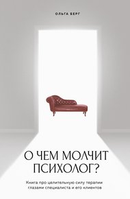 Обложка книги О чем молчит психолог? Книга про целительную силу терапии глазами специалиста и его клиентов