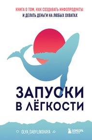 Обложка книги Запуски в лёгкости. Книга о том, как создавать инфопродукты и делать деньги на любых охватах