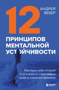 Обложка книги 12 принципов ментальной устойчивости. Как быть себе опорой и оставаться счастливым даже в сложные времена