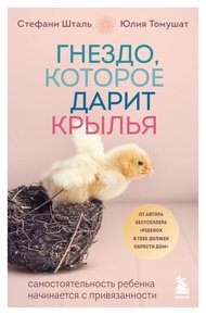 Обложка книги Гнездо, которое дарит крылья. Самостоятельность ребенка начинается с привязанности