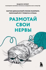 Обложка книги Размотай свои нервы. Научно доказанный способ разорвать порочный круг тревоги и страха