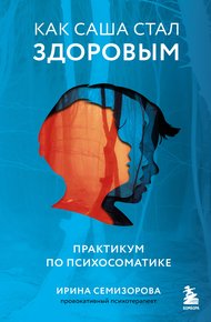 Обложка книги Как Саша стал здоровым. Практикум по психосоматике