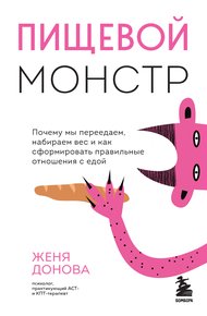 Обложка книги Пищевой монстр. Почему мы переедаем, набираем вес и как сформировать правильные отношения с едой