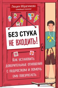 Обложка книги Без стука не входить! Как установить доверительные отношения с подростком и помочь ему повзрослеть
