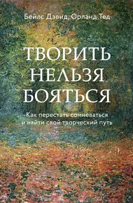 Обложка книги Творить нельзя бояться. Как перестать сомневаться и найти свой творческий путь